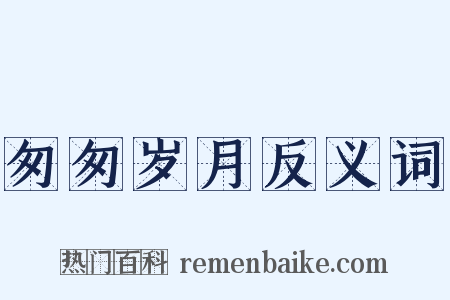 匆匆岁月反义词是什么意思的图片